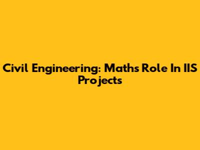 Civil Engineering: Math's Role In IIS Projects