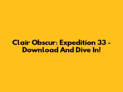 Clair Obscur: Expedition 33 - Download And Dive In!