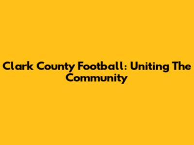 Clark County Football: Uniting The Community