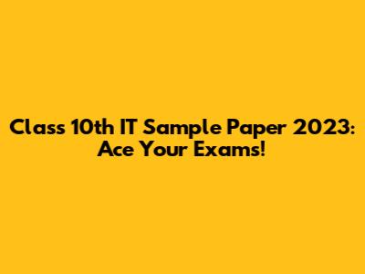 Class 10th IT Sample Paper 2023: Ace Your Exams!