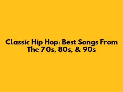 Classic Hip Hop: Best Songs From The 70s, 80s, & 90s