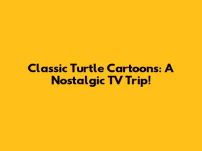 Classic Turtle Cartoons: A Nostalgic TV Trip!