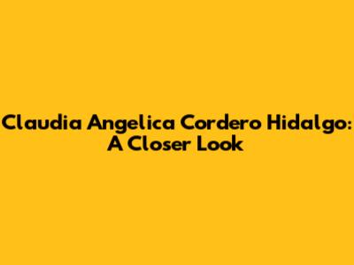 Claudia Angelica Cordero Hidalgo: A Closer Look