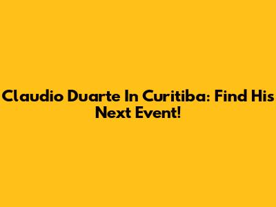 Claudio Duarte In Curitiba: Find His Next Event!