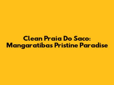 Clean Praia Do Saco: Mangaratiba's Pristine Paradise