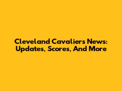 Cleveland Cavaliers News: Updates, Scores, And More