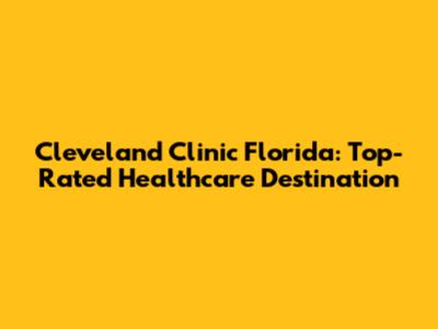 Cleveland Clinic Florida: Top-Rated Healthcare Destination