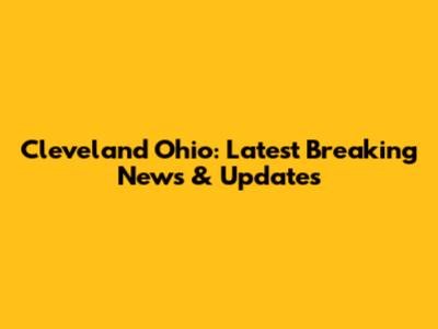 Cleveland Ohio: Latest Breaking News & Updates