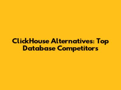 ClickHouse Alternatives: Top Database Competitors