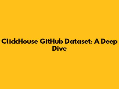 ClickHouse GitHub Dataset: A Deep Dive