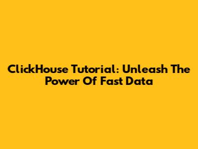 ClickHouse Tutorial: Unleash The Power Of Fast Data