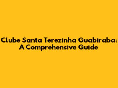 Clube Santa Terezinha Guabiraba: A Comprehensive Guide
