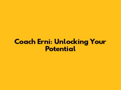 Coach Erni: Unlocking Your Potential