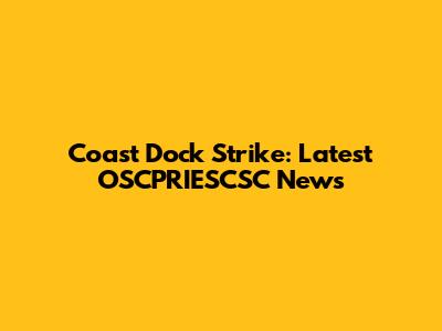 Coast Dock Strike: Latest OSCPRIESCSC News
