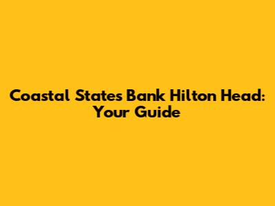 Coastal States Bank Hilton Head: Your Guide