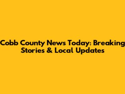 Cobb County News Today: Breaking Stories & Local Updates