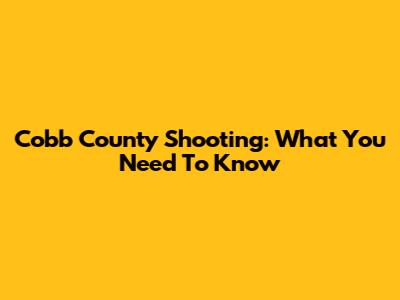Cobb County Shooting: What You Need To Know