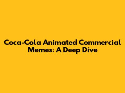 Coca-Cola Animated Commercial Memes: A Deep Dive