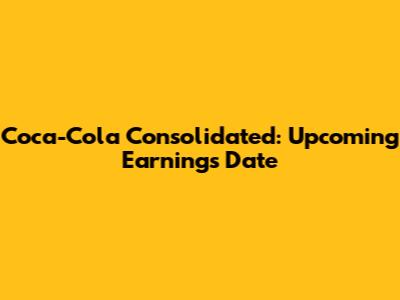 Coca-Cola Consolidated: Upcoming Earnings Date