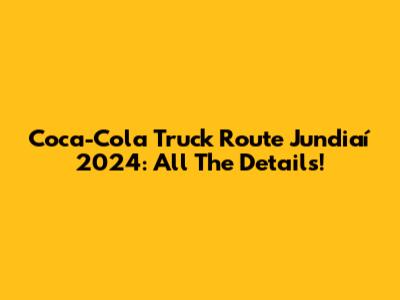 Coca-Cola Truck Route Jundiaí 2024: All The Details!