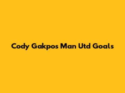 Cody Gakpo's Man Utd Goals