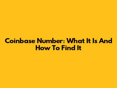 Coinbase Number: What It Is And How To Find It