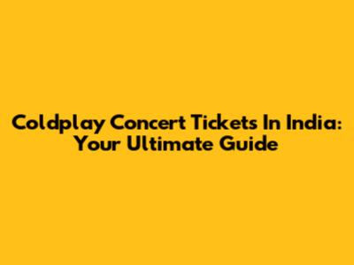 Coldplay Concert Tickets In India: Your Ultimate Guide