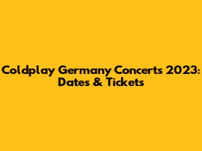 Coldplay Germany Concerts 2023: Dates & Tickets