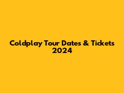 Coldplay Tour Dates & Tickets 2024