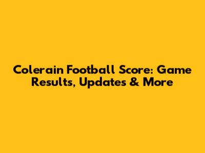 Colerain Football Score: Game Results, Updates & More