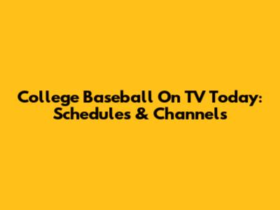 College Baseball On TV Today: Schedules & Channels
