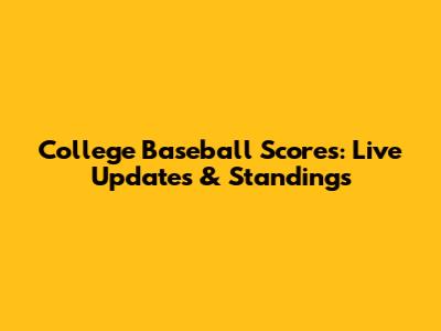 College Baseball Scores: Live Updates & Standings