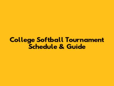 College Softball Tournament Schedule & Guide