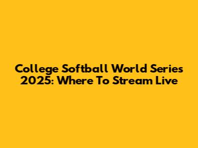 College Softball World Series 2025: Where To Stream Live