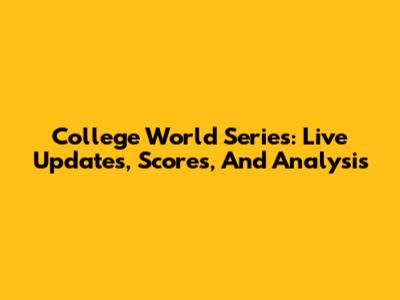 College World Series: Live Updates, Scores, And Analysis