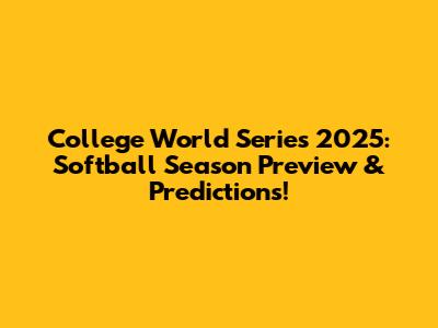 College World Series 2025: Softball Season Preview & Predictions!
