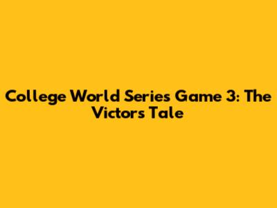 College World Series Game 3: The Victor's Tale