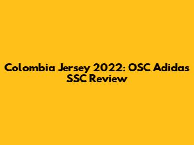 Colombia Jersey 2022: OSC Adidas SSC Review