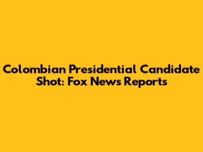 Colombian Presidential Candidate Shot: Fox News Reports