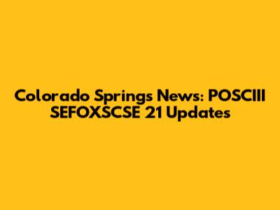 Colorado Springs News: POSCIII SEFOXSCSE 21 Updates