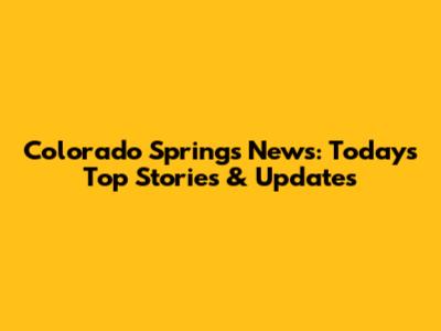 Colorado Springs News: Today's Top Stories & Updates