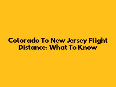 Colorado To New Jersey Flight Distance: What To Know