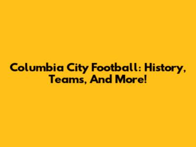 Columbia City Football: History, Teams, And More!