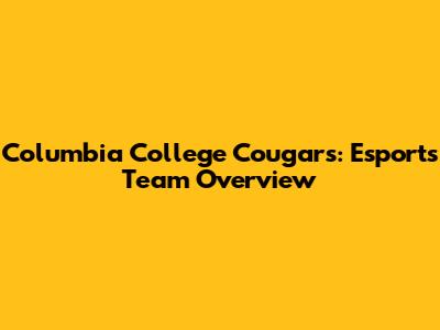 Columbia College Cougars: Esports Team Overview