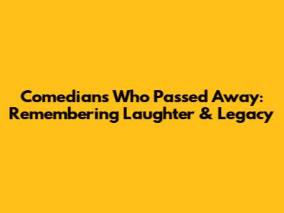 Comedians Who Passed Away: Remembering Laughter & Legacy