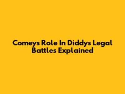 Comey's Role In Diddy's Legal Battles Explained