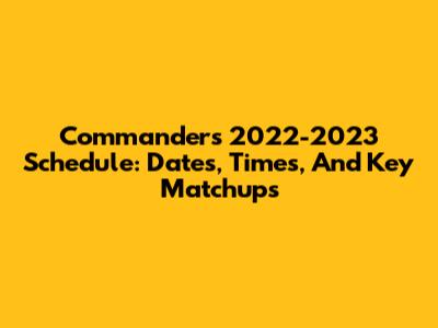 Commanders 2022-2023 Schedule: Dates, Times, And Key Matchups