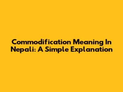 Commodification Meaning In Nepali: A Simple Explanation
