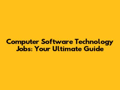 Computer Software Technology Jobs: Your Ultimate Guide