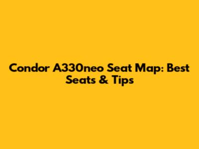 Condor A330neo Seat Map: Best Seats & Tips